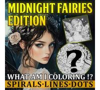 What Am I Coloring!? Midnight Fairies Edition - Spirals, Lines & Dots: Amazing, Curious Spirals and More Illustrations to Entertain Your Mind With Discovering Coloring Pages For All Ages To Have Fun
