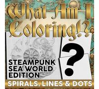 What Am I Coloring? Steampunk Sea World Edition - Spirals, Lines & Dots: Hidden Activity Pages Featuring Mystery Picture Reveals, Creative Challenges and Relaxing Puzzle Fun for Adults and Teens
