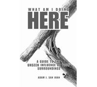 What Am I Doing Here?: A Guide to the Unseen Influence of Your Surroundings