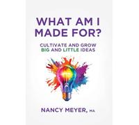 What Am I Made For?: Cultivate and Grow Big and Little Ideas