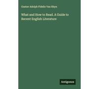 What and How to Read. A Guide to Recent English Literature