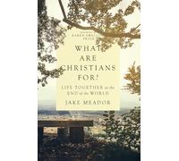 What Are Christians For? - Life Together at the End of the World by Meador, Jake
