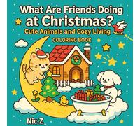 What Are Friends Doing at Christmas? Cute Animals and Cozy Living Coloring Book: A Whimsical Holiday Coloring Book Featuring Cute Animals, Warm Winter Scenes, and Cozy Festive Moments