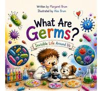 What Are Germs? - Invisible Life Around Us: Bacteria, Viruses, Microbes, and the Hidden World Around You