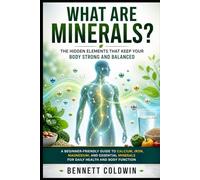 What Are Minerals? The Hidden Elements That Keep Your Body Strong and Balanced: A Beginner-Friendly Guide to Calcium, Iron, Magnesium, and Essential Minerals for Daily Health and Body Function