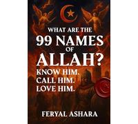 WHAT ARE THE 99 NAMES OF ALLAH?: Know Him. Call Him. Love Him. - Unlock the Secrets of Divine Power, Mercy, and Majesty