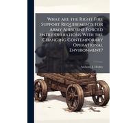 What are the Right Fire Support Requirements for Army Airborne Forced Entry Operations With the Changing Contemporary Operational Environment?