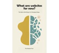 What are websites for now?: The web is not dying. It is changing shape