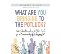 What Are You Bringing to the Potluck?: How School Leaders Set the Table for a Community of Belonging (Build Inclusive Schools That Enhance Attendance and Behavior.)