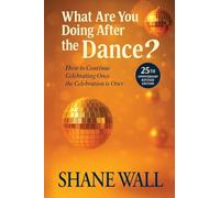 What Are You Doing After the Dance? 25th Anniversary Revised Edition: 25th Anniversary Revised Edition: How to Continue Celebrating Once the Celebration is Over