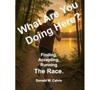 What Are You Doing Here?: Finding, Accepting, Running The Race