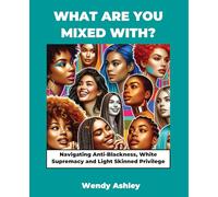 What Are You Mixed With? Navigating Anti-Blackness, White Supremacy and Light Skinned Privilege
