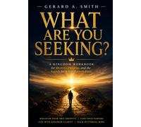 WHAT ARE YOU SEEKING?: The Kingdom Journey From Human Desire to Divine Purpose