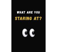 What Are You Staring At?: Funny Notebook for Writing, Notes & Ideas - Great Gift for Men and Women, Minimalist Journal
