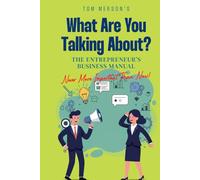 WHAT ARE YOU TALKING ABOUT?: The Entrepreneur’s Business Manual