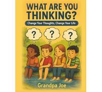 What Are You Thinking?: Change Your Thoughts. Change Your Life.