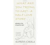 WHAT ARE YOU TRYING TO SAY? - A HALF LOVE STORY
