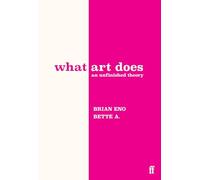 Brian Eno, Bette Adriaanse – What Art Does: An Unfinished Theory – Copertina rigida