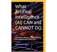 What Artifical Intelligence (AI) CAN and CANNOT DO: AI GUIDE for Beginners / Understanding the Capabilites and Limits of AI