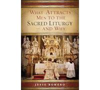 Jesse Romero What Attracts Men to the Sacred LiturgyAnd Why (Tascabile)