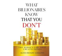 WHAT BILLIONAIRES KNOW THAT YOU DON'T: The Hidden Law That Creates Kings