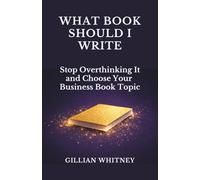 What Book Should I Write: Stop Overthinking It and Choose Your Business Book Topic