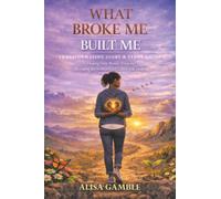 What Broke Me Built Me: Transformation Story & Study Guide