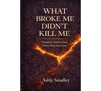 What Broke Me Didn’t Kill Me: Trauma Doesn’t End When They Are Gone