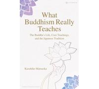 What Buddhism Really Teaches: The Buddha’s Life, Core Teachings, and the Japanese Tradition