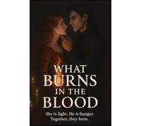 What Burns in the Blood: She is light. He is hunger. Together, they burn.: 1