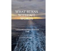 WHAT BURNS WITHOUT WORDS: Loving with Awareness, Desire, and Truth