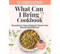 What Can I Bring? Cookbook: Transform Your Potluck Panic Into Social Confidence