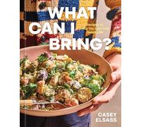 What Can I Bring?: Recipes to Help You Live Your Guest Life