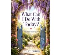 What Can I Do With Today?: Small steps to help you feel safe, connected, and less alone.