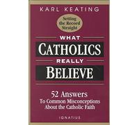 [(What Catholics Really Believe)] [By (author) Karl Keating] published on (November, 2006)