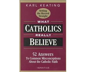 [(What Catholics Really Believe)] [By (author) Karl Keating] published on (November, 2006)