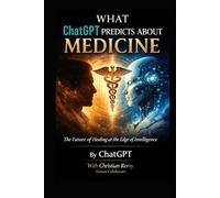 What ChatGPT Predicts About Medicine: From Ancient Healing to Artificial Intelligence-and the Future of Human Care