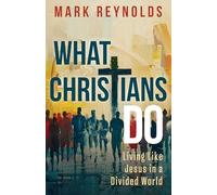 What Christians Do: Living Like Jesus in a Divided World