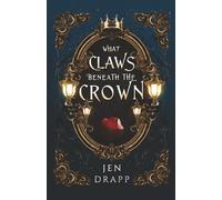 What Claws Beneath the Crown: A Spicy Fairytale Retelling