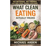 What Clean Eating Actually Means: No Detoxes, No Trends-Just Real Food, Clearly Explained