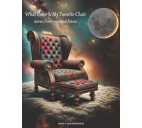 What Color Is My Favorite Chair: stories from your ideal future