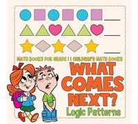What Comes Next? Logic Patterns - Math Books for Grade 1 Children's (Tascabile)