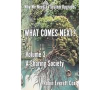What Comes Next? Volume 3: A Sharing Society: Why We Need a "System Upgrade"