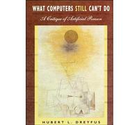 What Computers Still Can't Do: A Critique of Artificial Reason