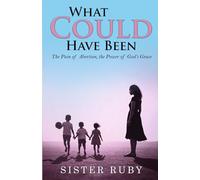 WHAT COULD HAVE BEEN: The Pain of Abortion, the Power of God’s Grace