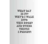What day is it? Why'd I walk into this room? And other things I forget!: Funny Gift Notebook Journal, Gift For Yourself, Friends and Family,120 Pages