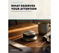What Deserves Your Attention: A calm guide to living in a noisy mind