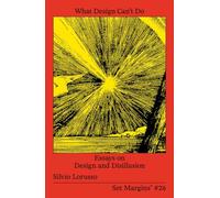 What Design Can’t Do: Essays on Design and Disillusion