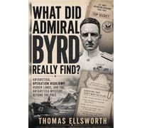 WHAT DID ADMIRAL BYRD REALLY FIND?: Operation Highjump, Hidden Lands, and the Antarctica Mystery Beyond the Pole