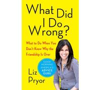 What Did I Do Wrong?: What to Do When You Don't Know Why the Friendship Is Over-